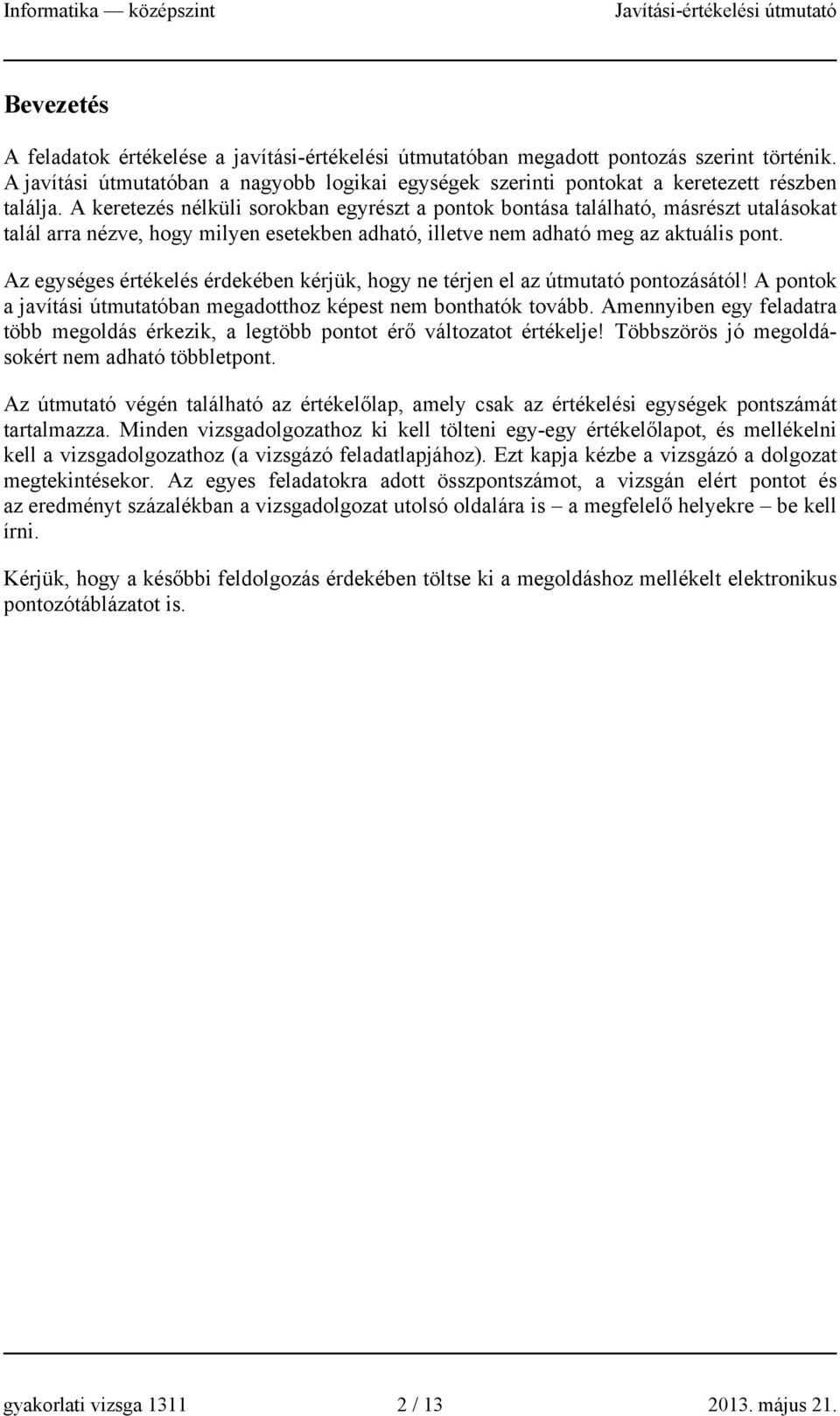 Az egységes értékelés érdekében kérjük, hogy ne térjen el az útmutató pontozásától! A pontok a javítási útmutatóban megadotthoz képest nem bonthatók tovább.