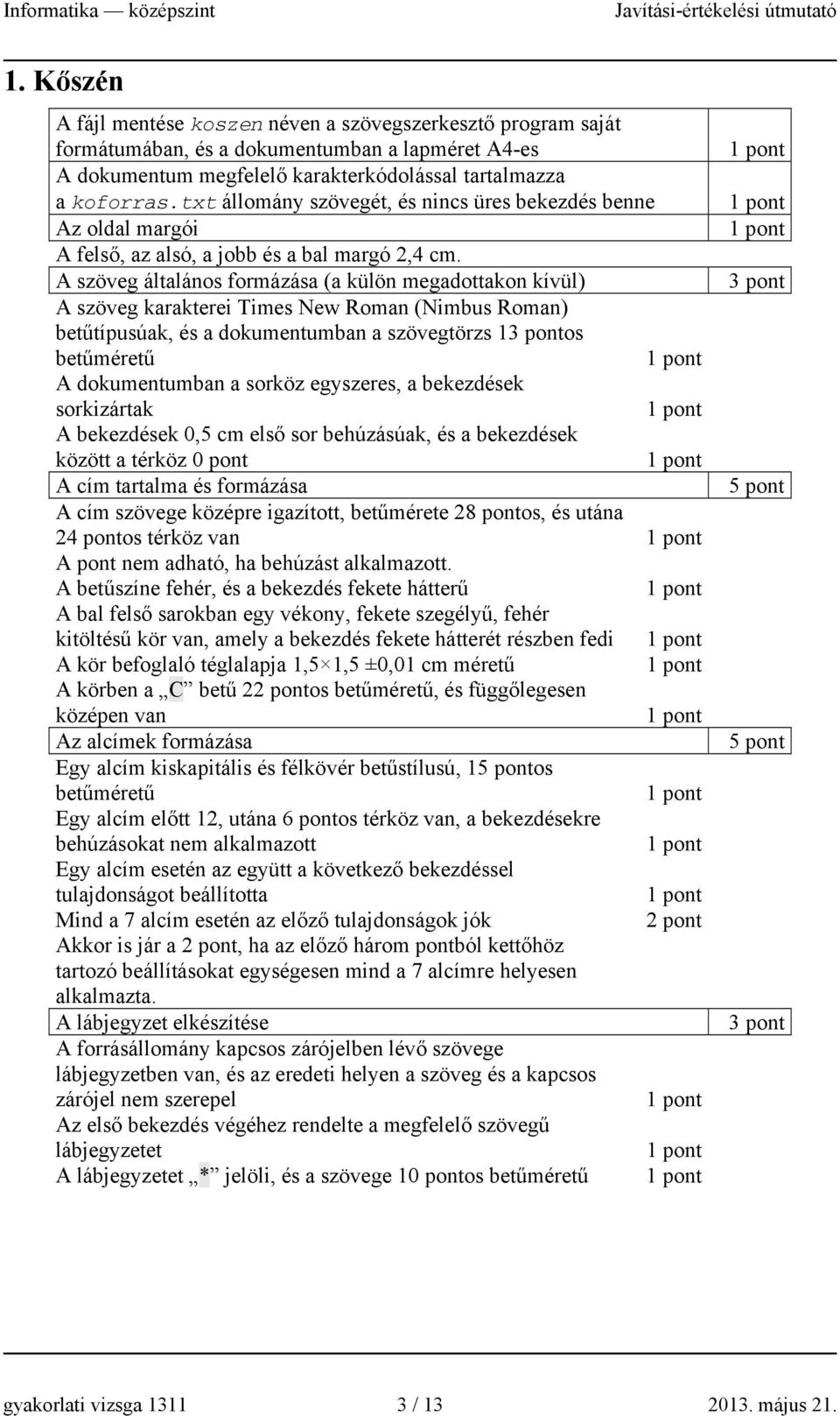 A szöveg általános formázása (a külön megadottakon kívül) A szöveg karakterei Times New Roman (Nimbus Roman) betűtípusúak, és a dokumentumban a szövegtörzs 1os betűméretű A dokumentumban a sorköz