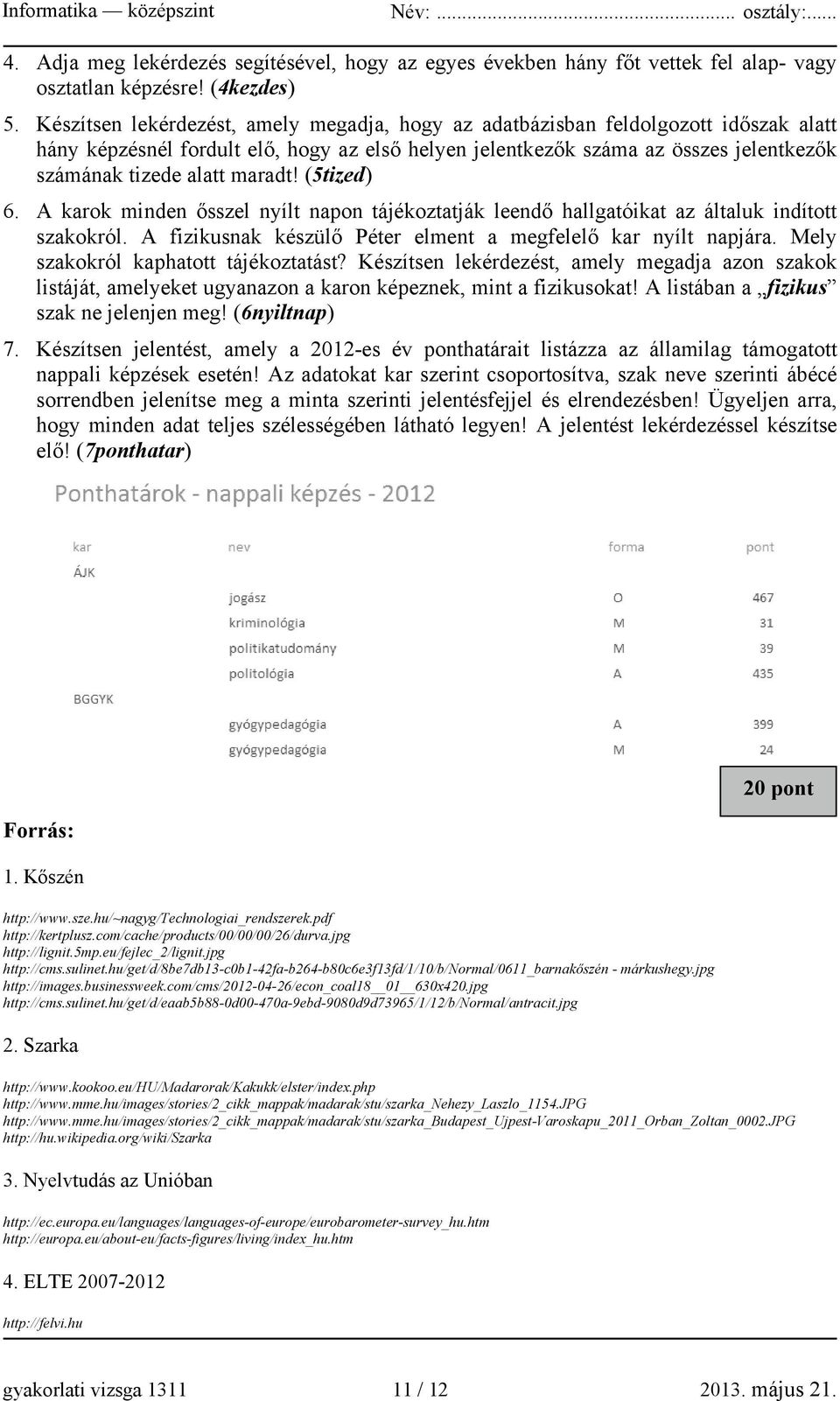 maradt! (5tized) 6. A karok minden ősszel nyílt napon tájékoztatják leendő hallgatóikat az általuk indított szakokról. A fizikusnak készülő Péter elment a megfelelő kar nyílt napjára.