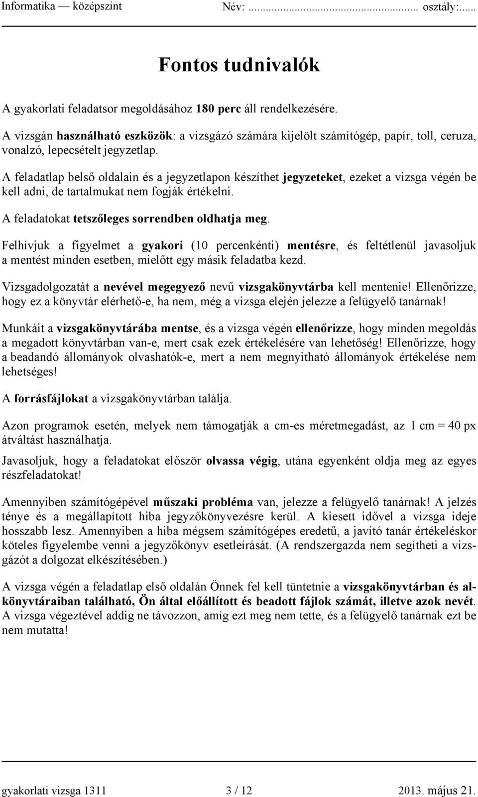 A feladatlap belső oldalain és a jegyzetlapon készíthet jegyzeteket, ezeket a vizsga végén be kell adni, de tartalmukat nem fogják értékelni. A feladatokat tetszőleges sorrendben oldhatja meg.