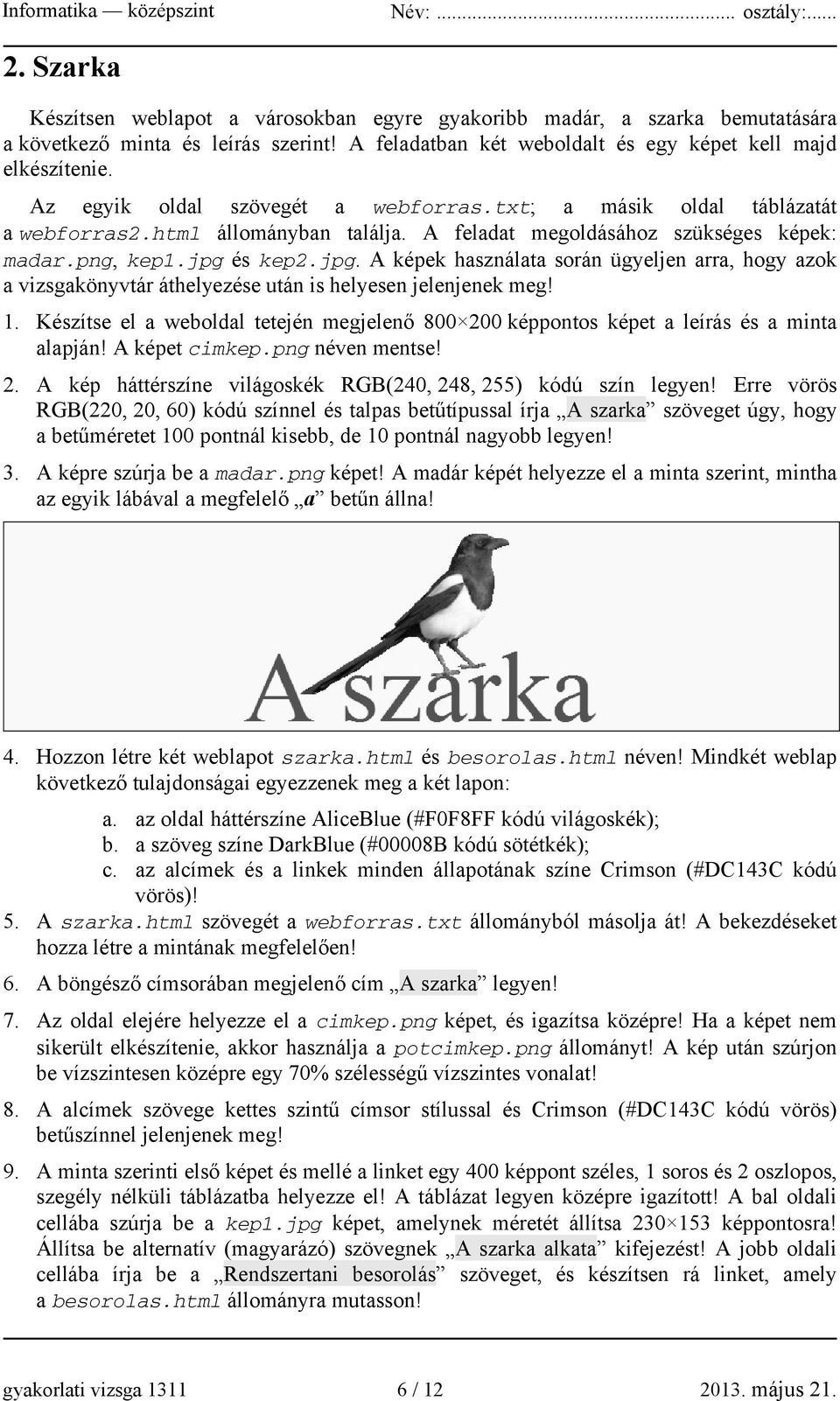 és kep2.jpg. A képek használata során ügyeljen arra, hogy azok a vizsgakönyvtár áthelyezése után is helyesen jelenjenek meg! 1.