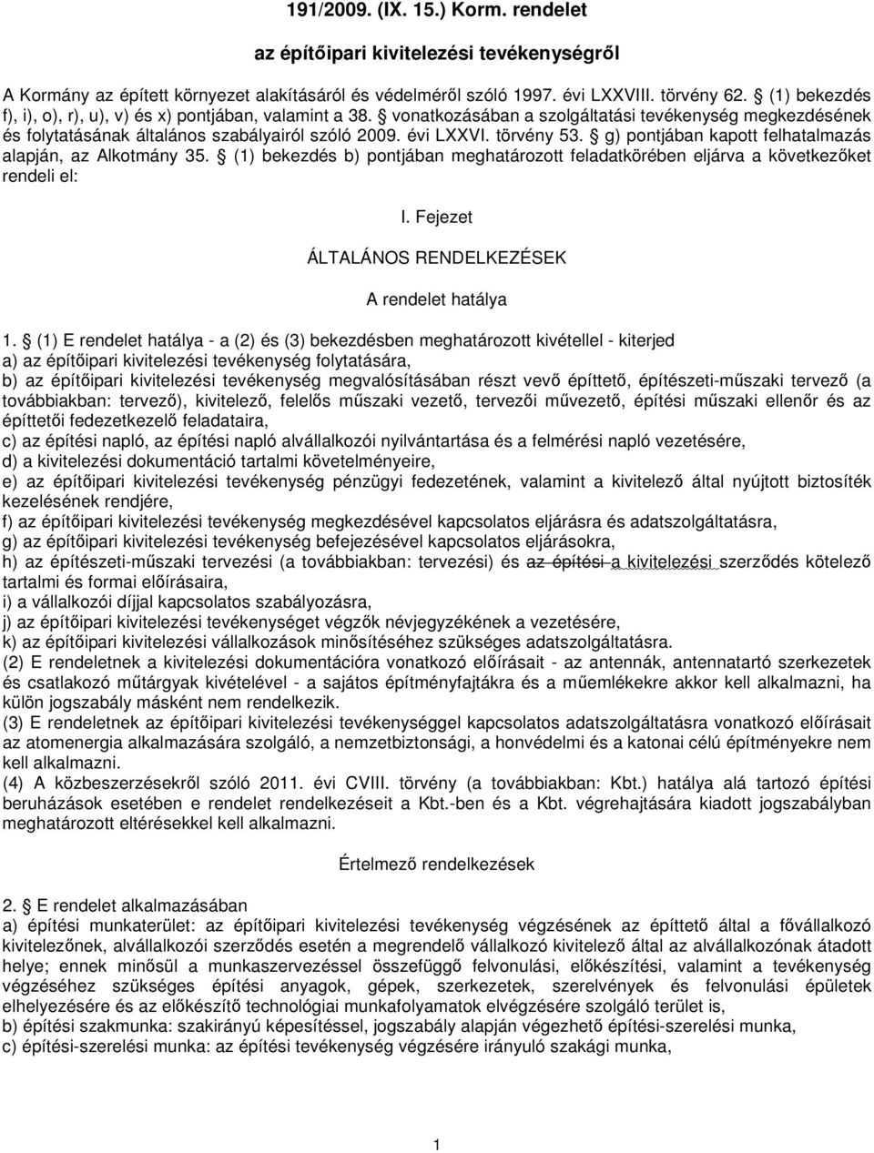 g) pontjában kapott felhatalmazás alapján, az Alkotmány 35. (1) bekezdés b) pontjában meghatározott feladatkörében eljárva a következőket rendeli el: I.