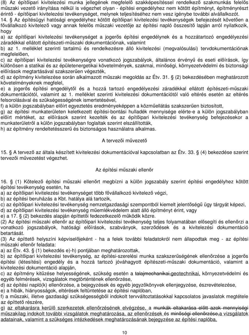 Az építésügyi hatósági engedélyhez kötött építőipari kivitelezési tevékenységek befejezését követően a fővállalkozó kivitelező vagy annak felelős műszaki vezetője az építési napló összesítő lapján