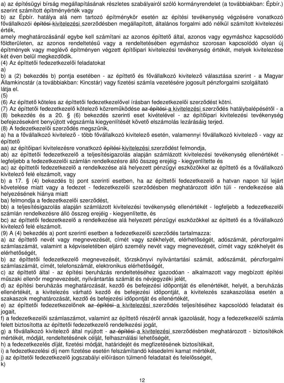 kivitelezési érték, amely meghatározásánál egybe kell számítani az azonos építtető által, azonos vagy egymáshoz kapcsolódó földterületen, az azonos rendeltetésű vagy a rendeltetésében egymáshoz