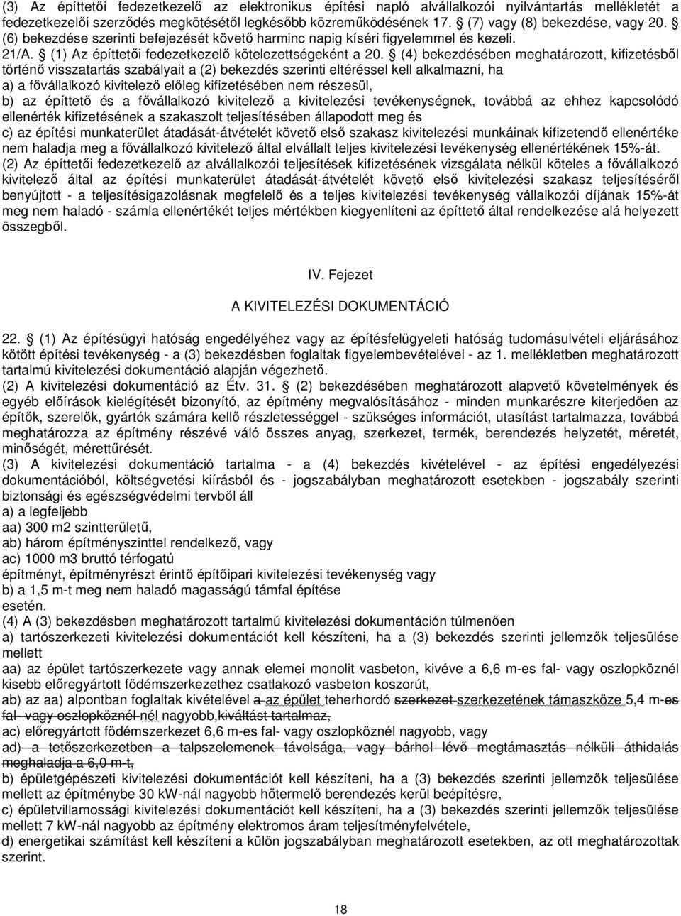 (4) bekezdésében meghatározott, kifizetésből történő visszatartás szabályait a (2) bekezdés szerinti eltéréssel kell alkalmazni, ha a) a fővállalkozó kivitelező előleg kifizetésében nem részesül, b)