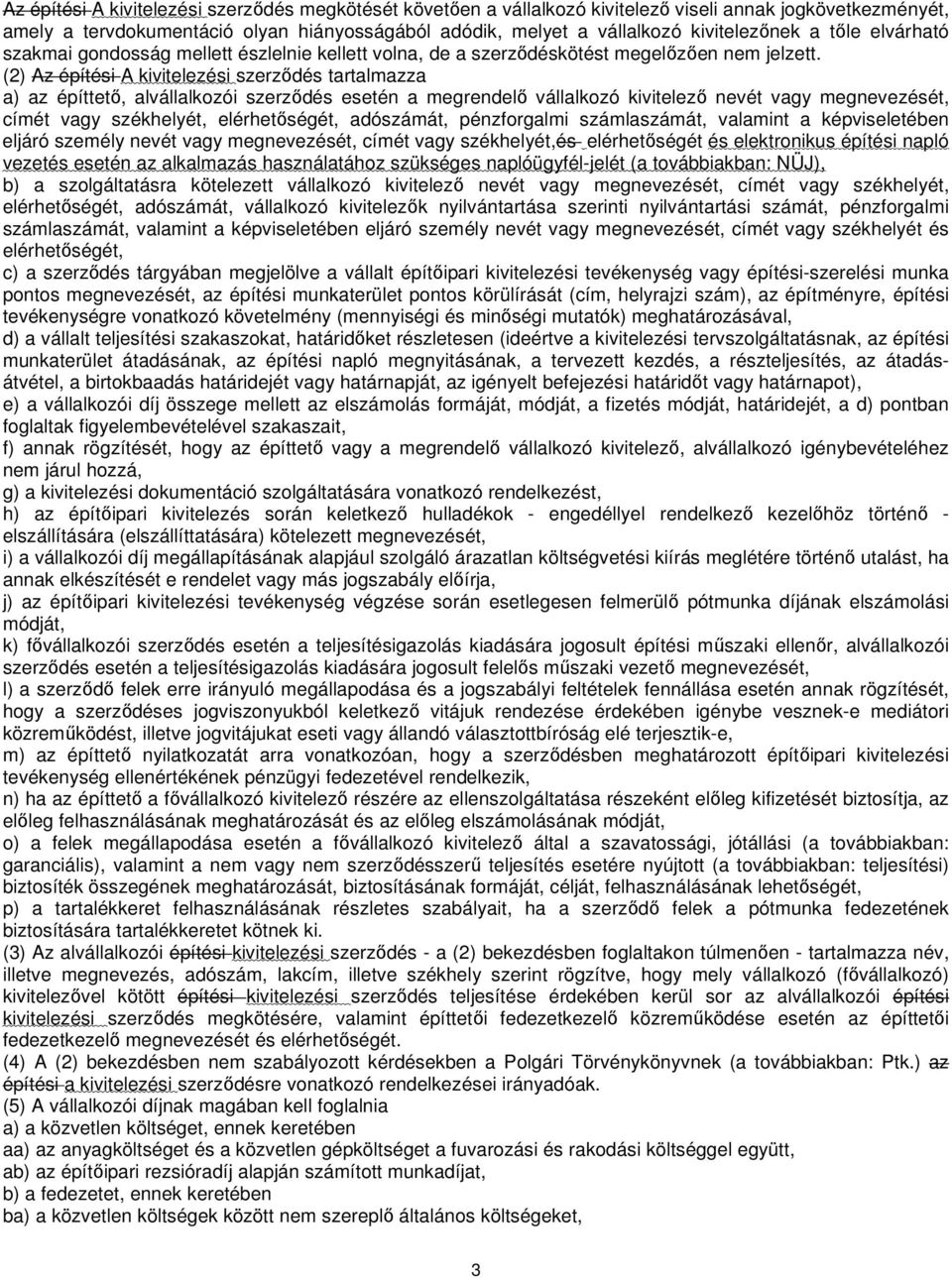 (2) Az építési A kivitelezési szerződés tartalmazza a) az építtető, alvállalkozói szerződés esetén a megrendelő vállalkozó kivitelező nevét vagy megnevezését, címét vagy székhelyét, elérhetőségét,