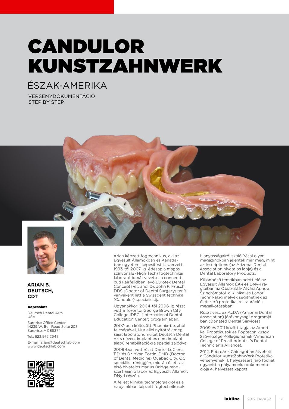 1993-tól 2007-ig édesapja magas színvonalú (High Tech) fogtechnikai laboratóriumát vezette, a connecticuti Fairfeildben lévő Eurotek Dental Concepts-et, ahol Dr. John P.