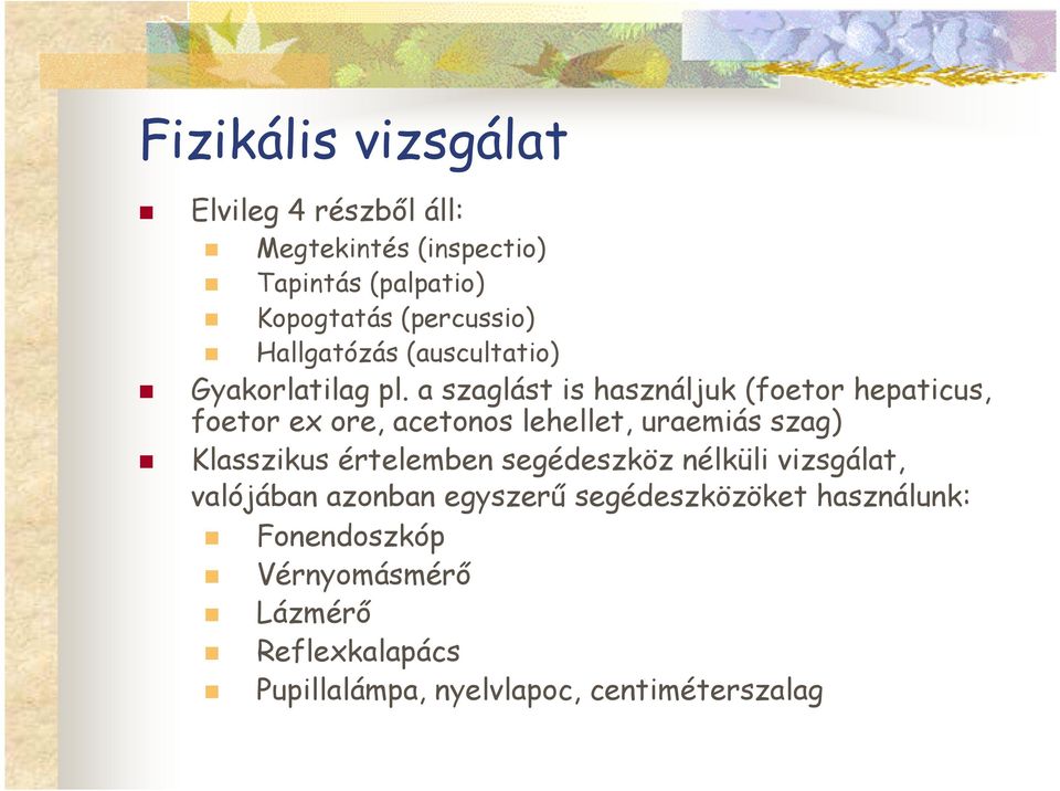 a szaglást is használjuk (foetor hepaticus, foetor ex ore, acetonos lehellet, uraemiás szag) Klasszikus