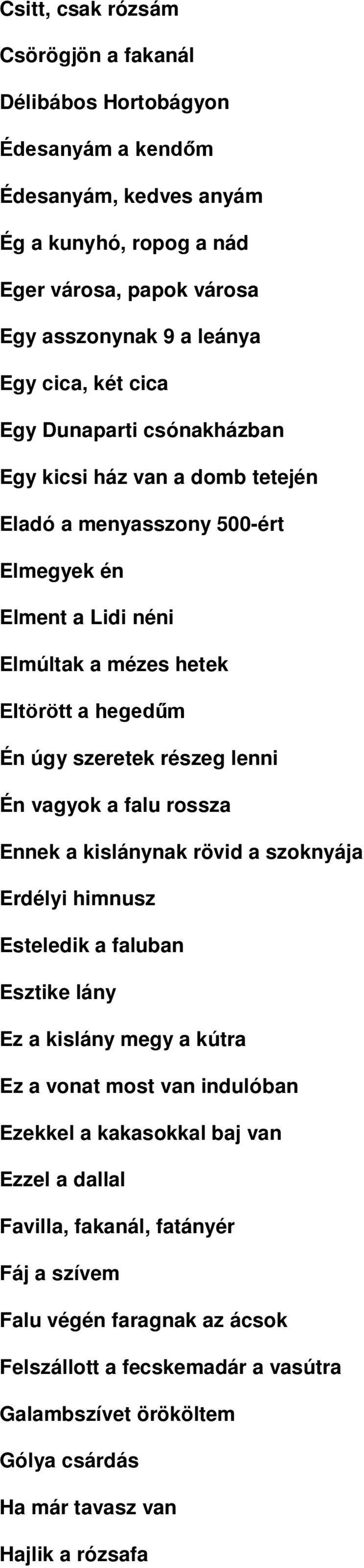 lenni Én vagyok a falu rossza Ennek a kislánynak rövid a szoknyája Erdélyi himnusz Esteledik a faluban Esztike lány Ez a kislány megy a kútra Ez a vonat most van indulóban Ezekkel a kakasokkal