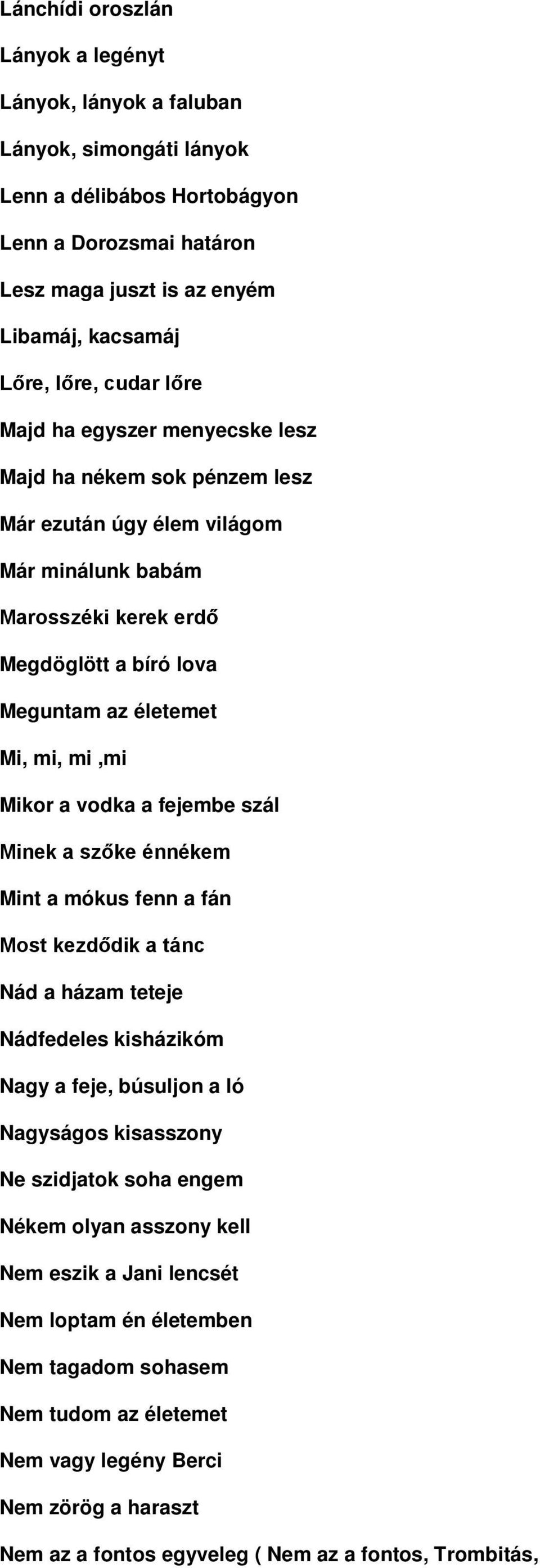 Mikor a vodka a fejembe szál Minek a szőke énnékem Mint a mókus fenn a fán Most kezdődik a tánc Nád a házam teteje Nádfedeles kisházikóm Nagy a feje, búsuljon a ló Nagyságos kisasszony Ne szidjatok