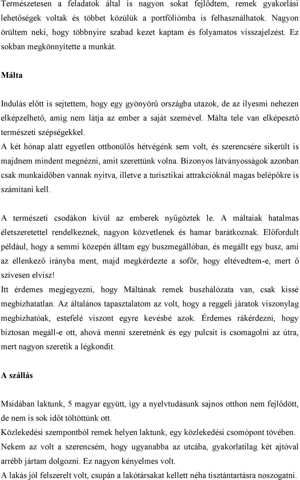 Málta Indulás előtt is sejtettem, hogy egy gyönyörű országba utazok, de az ilyesmi nehezen elképzelhető, amíg nem látja az ember a saját szemével. Málta tele van elképesztő természeti szépségekkel.