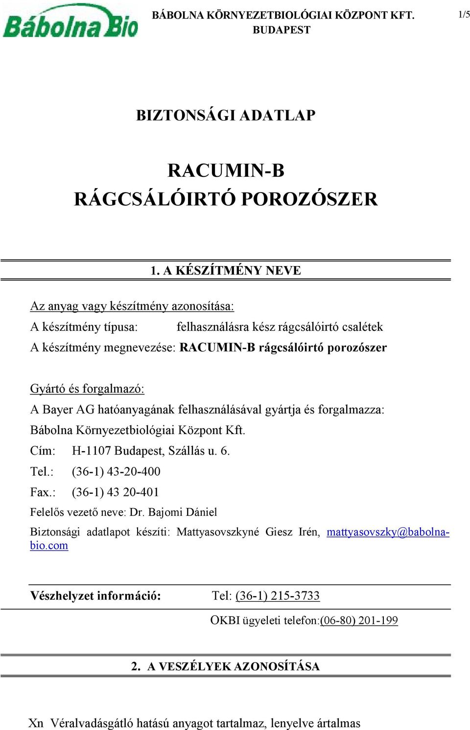 hatóanyagának felhasználásával gyártja és forgalmazza: Bábolna Környezetbiológiai Központ Kft. Cím: H-1107 Budapest, Szállás u. 6. Tel.: (36-1) 43-20-400 Fax.