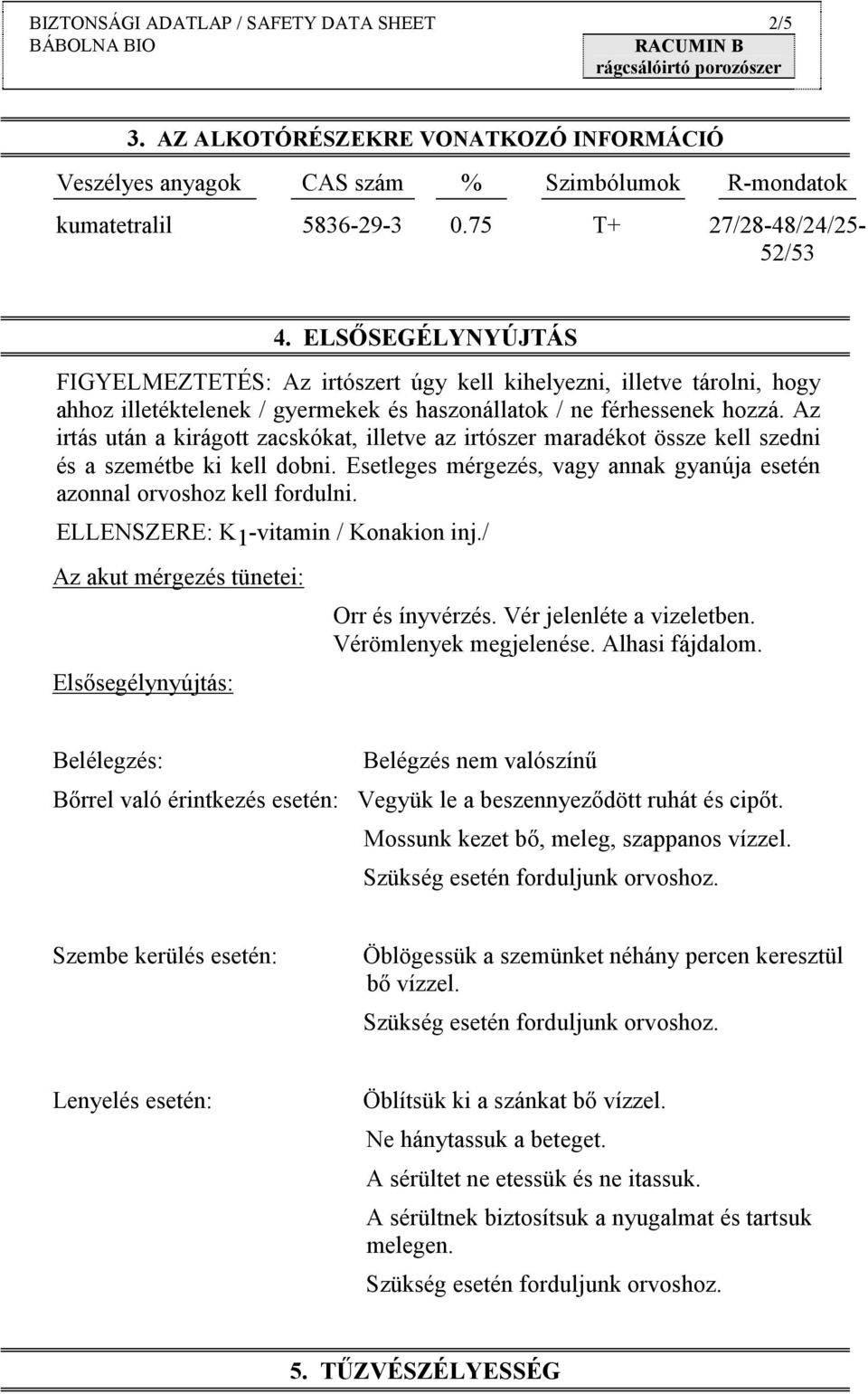 Az irtás után a kirágott zacskókat, illetve az irtószer maradékot össze kell szedni és a szemétbe ki kell dobni. Esetleges mérgezés, vagy annak gyanúja esetén azonnal orvoshoz kell fordulni.