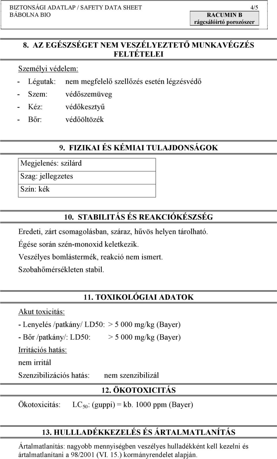 FIZIKAI ÉS KÉMIAI TULAJDONSÁGOK Megjelenés: szilárd Szag: jellegzetes Szín: kék 10. STABILITÁS ÉS REAKCIÓKÉSZSÉG Eredeti, zárt csomagolásban, száraz, hűvös helyen tárolható.