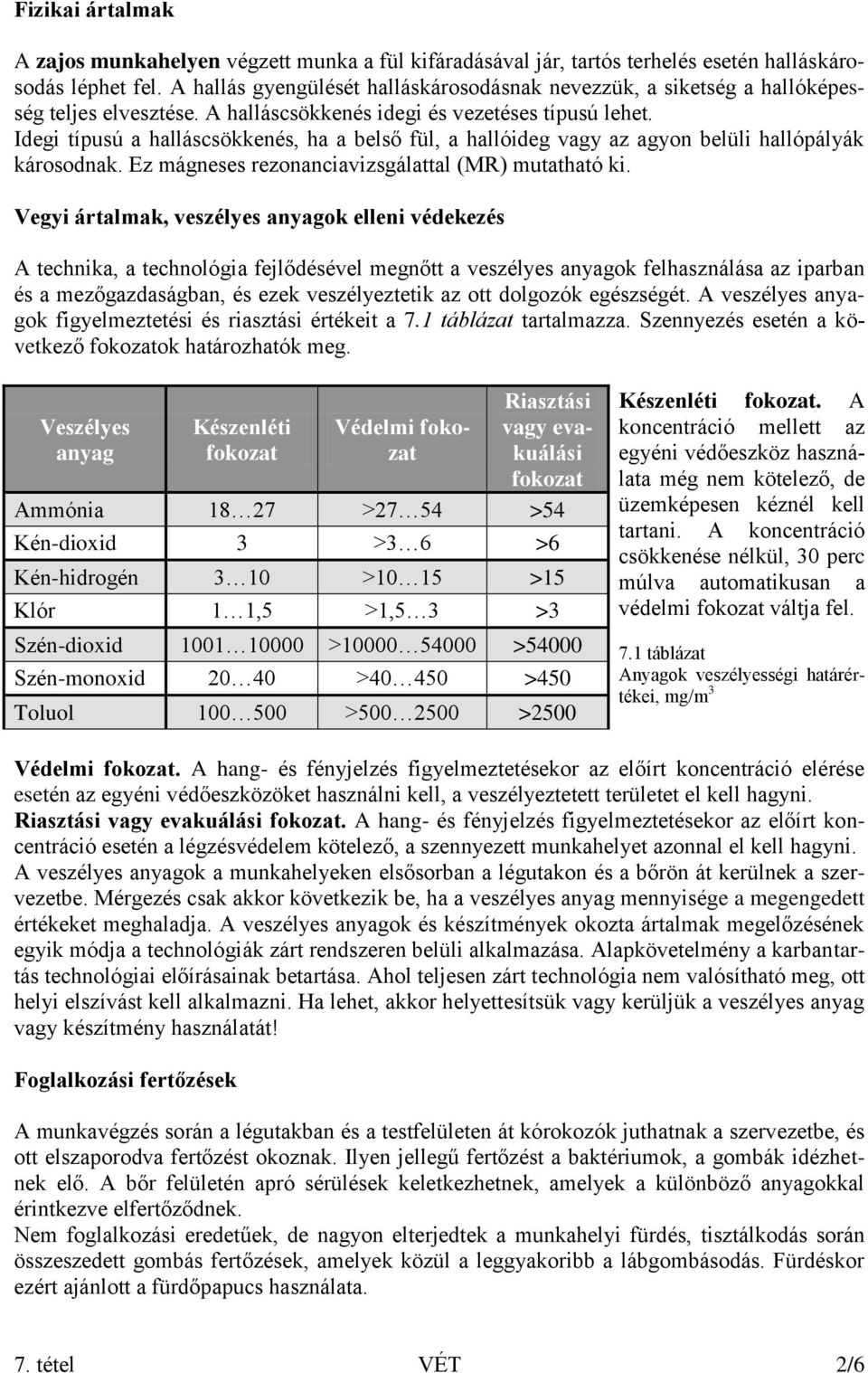 Idegi típusú a halláscsökkenés, ha a belső fül, a hallóideg vagy az agyon belüli hallópályák károsodnak. Ez mágneses rezonanciavizsgálattal (MR) mutatható ki.