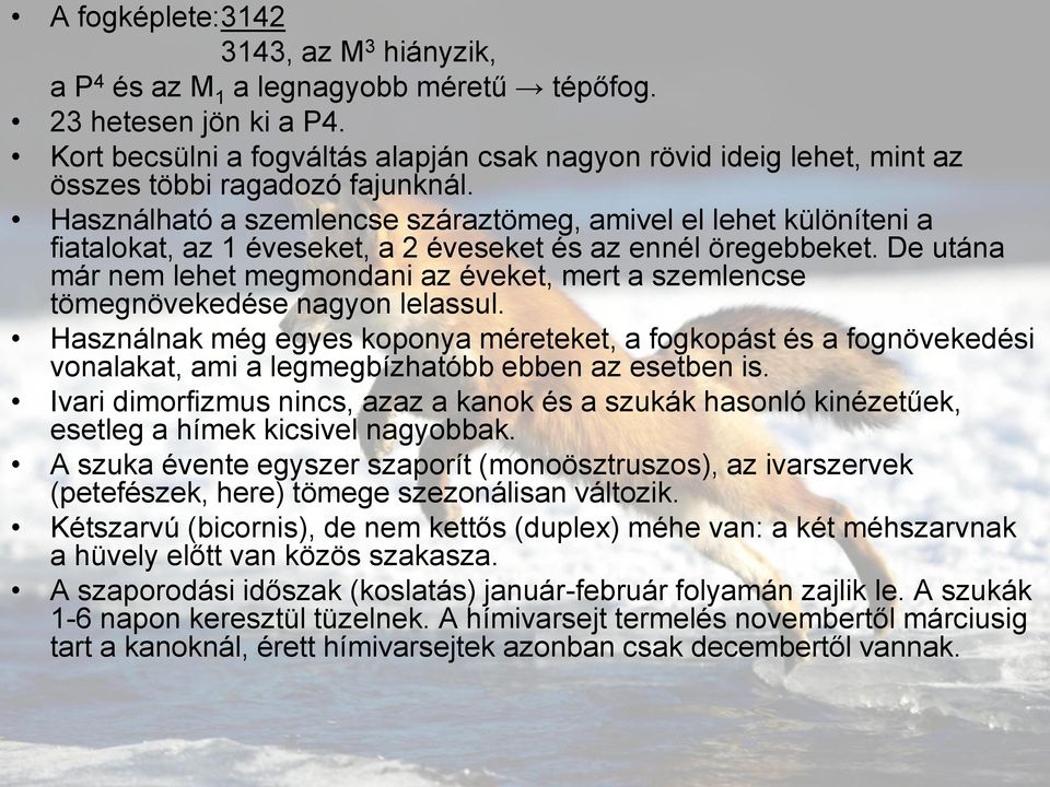 Használható a szemlencse száraztömeg, amivel el lehet különíteni a fiatalokat, az 1 éveseket, a 2 éveseket és az ennél öregebbeket.