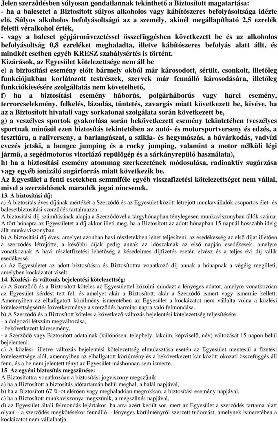 befolyásoltság 0,8 ezreléket meghaladta, illetve kábítószeres befolyás alatt állt, és mindkét esetben egyéb KRESZ szabálysértés is történt.