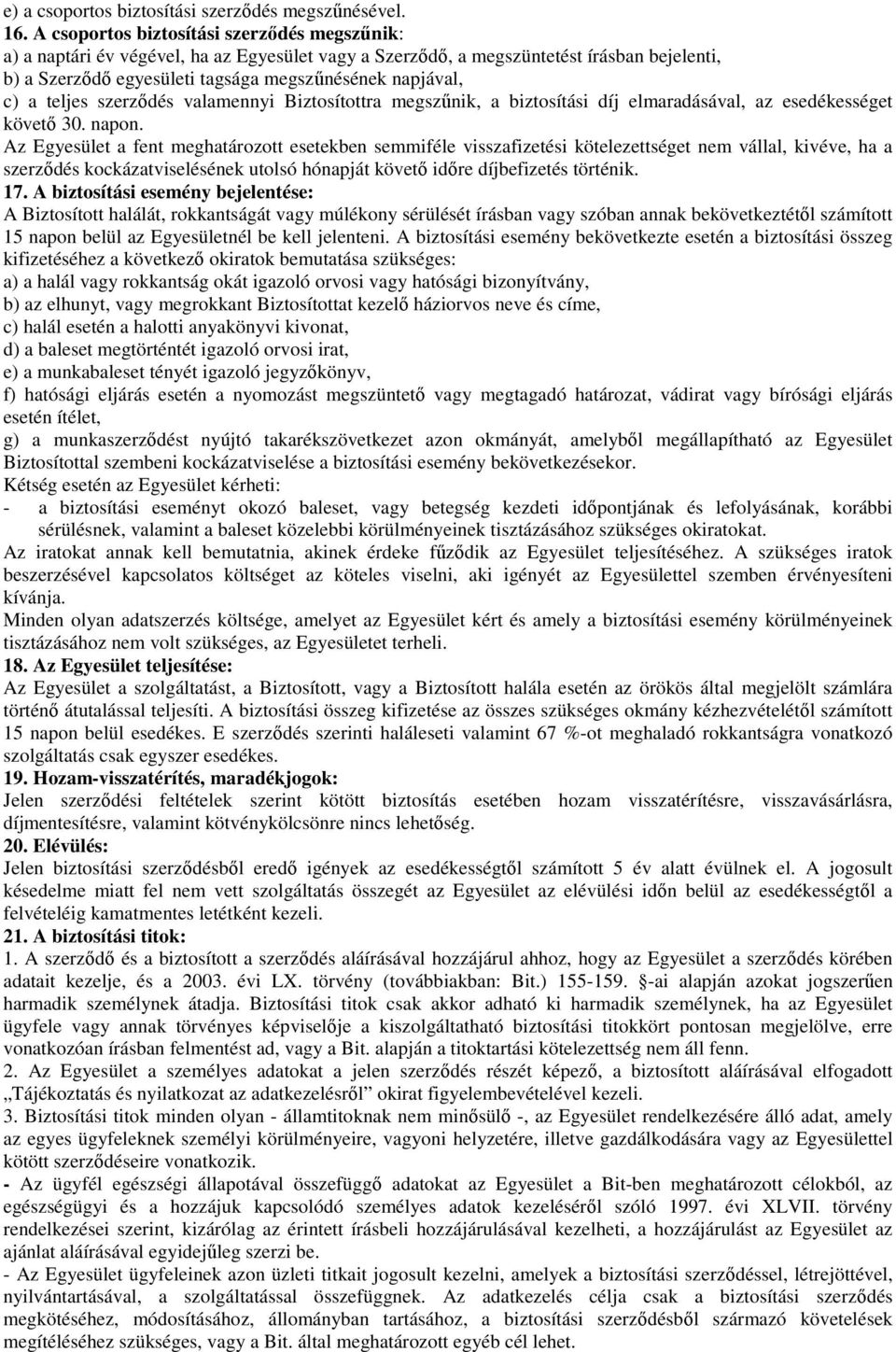 teljes szerződés valamennyi Biztosítottra megszűnik, a biztosítási díj elmaradásával, az esedékességet követő 30. napon.