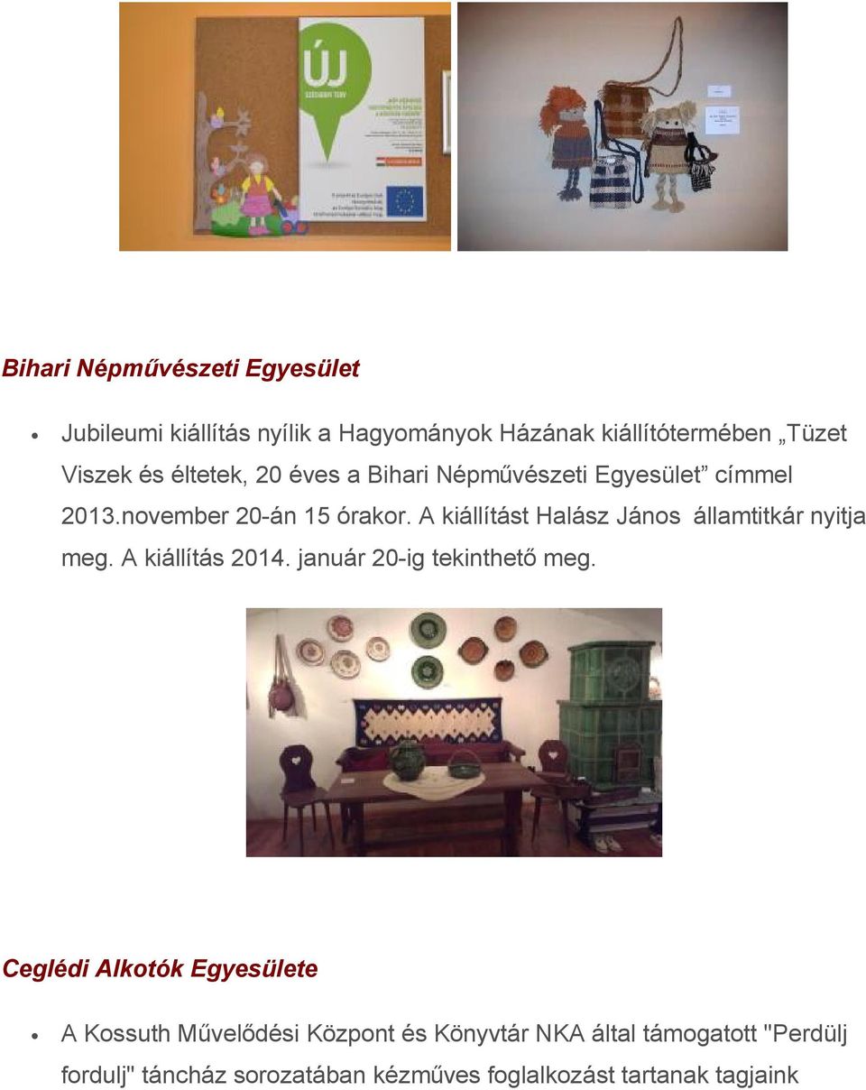 A kiállítást Halász János államtitkár nyitja meg. A kiállítás 2014. január 20-ig tekinthető meg.
