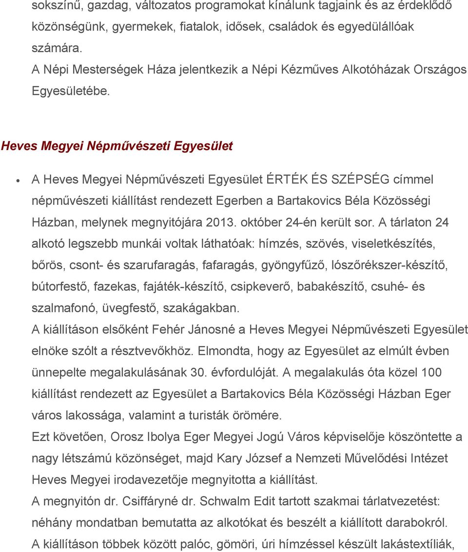 Heves Megyei Népművészeti Egyesület A Heves Megyei Népművészeti Egyesület ÉRTÉK ÉS SZÉPSÉG címmel népművészeti kiállítást rendezett Egerben a Bartakovics Béla Közösségi Házban, melynek megnyitójára