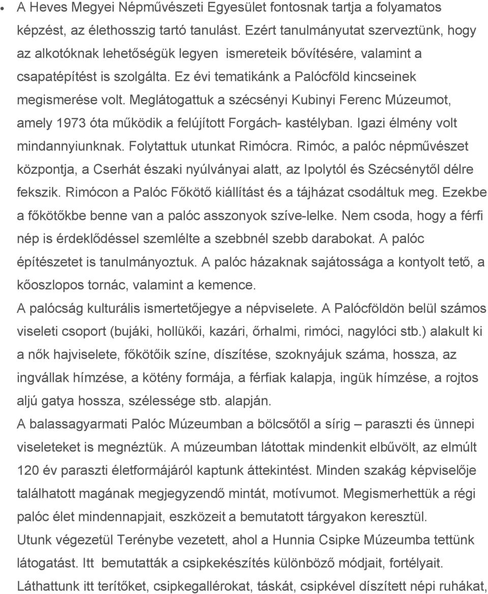 Meglátogattuk a szécsényi Kubinyi Ferenc Múzeumot, amely 1973 óta működik a felújított Forgách- kastélyban. Igazi élmény volt mindannyiunknak. Folytattuk utunkat Rimócra.