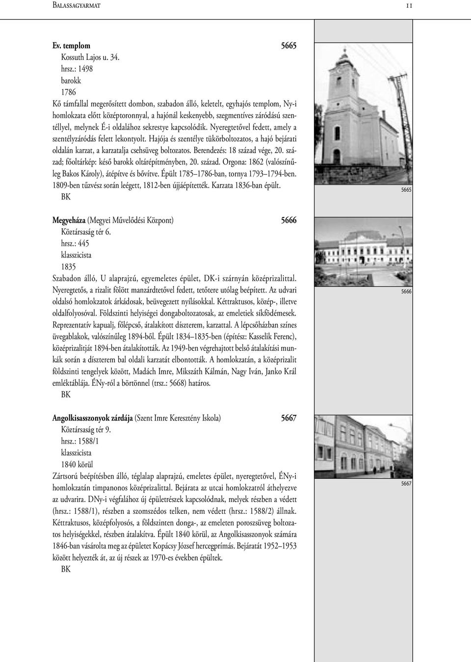 oldalához sekrestye kapcsolódik. Nyeregtetővel fedett, amely a szentélyzáródás felett lekontyolt.