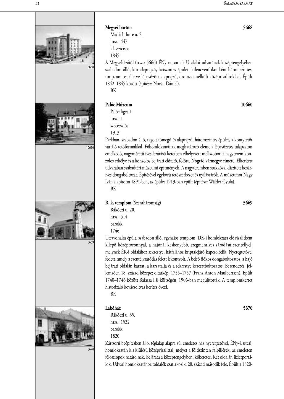 középrizalitokkal. Épült 18421845 között (építész: Novák Dániel). Palóc Múzeum 10660 Palóc liget 1. hrsz.