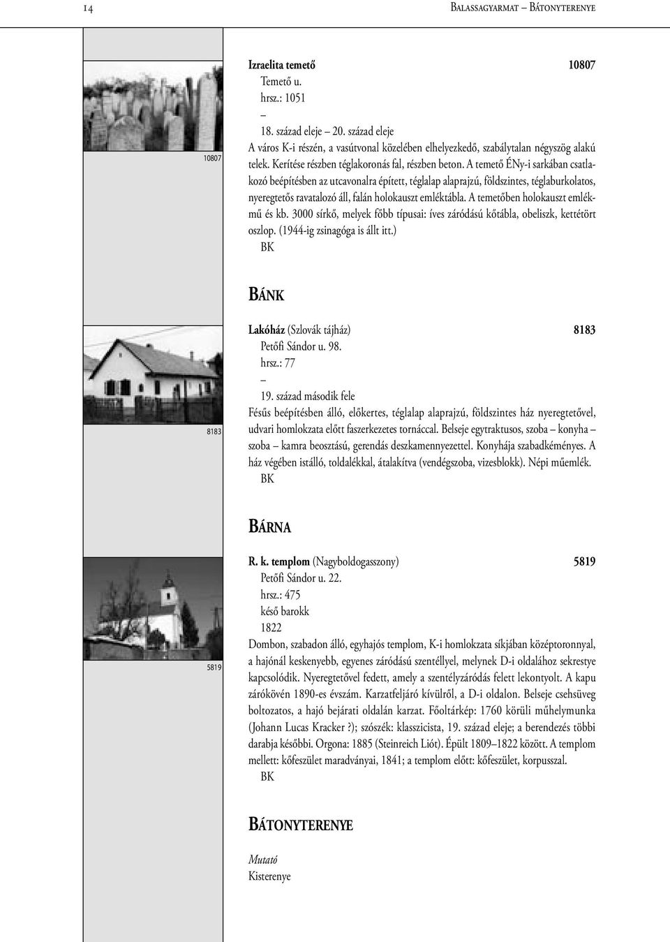 A temető ÉNy-i sarkában csatlakozó beépítésben az utcavonalra épített, téglalap alaprajzú, földszintes, téglaburkolatos, nyeregtetős ravatalozó áll, falán holokauszt emléktábla.