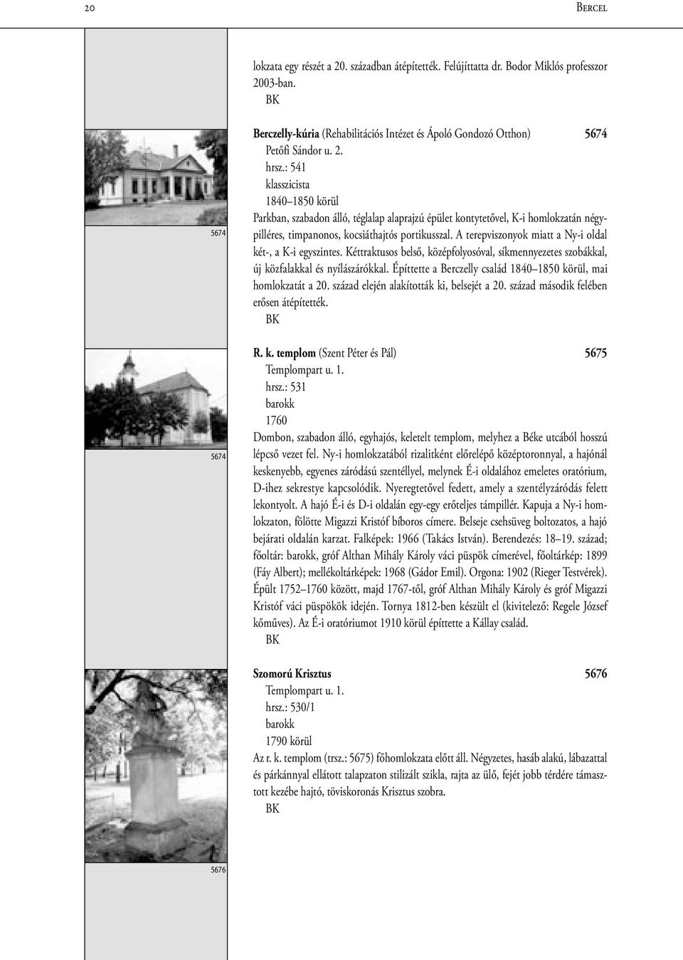 : 541 klasszicista 18401850 körül Parkban, szabadon álló, téglalap alaprajzú épület kontytetővel, K-i homlokzatán négypilléres, timpanonos, kocsiáthajtós portikusszal.