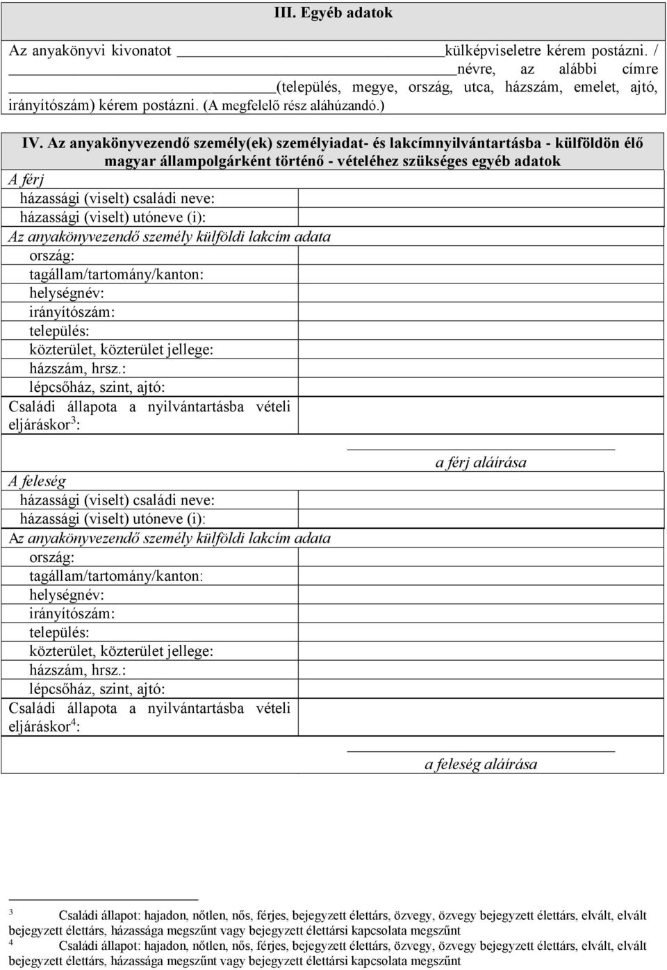 Az anyakönyvezendő személy(ek) személyiadat- és lakcímnyilvántartásba - külföldön élő magyar állampolgárként történő - vételéhez szükséges egyéb adatok A férj házassági (viselt) családi neve: