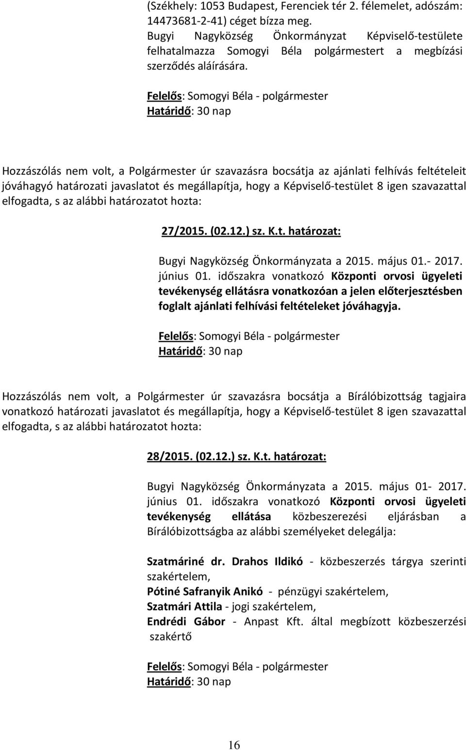 Felelős: Somogyi Béla - polgármester Határidő: 30 nap Hozzászólás nem volt, a Polgármester úr szavazásra bocsátja az ajánlati felhívás feltételeit jóváhagyó határozati javaslatot és megállapítja,