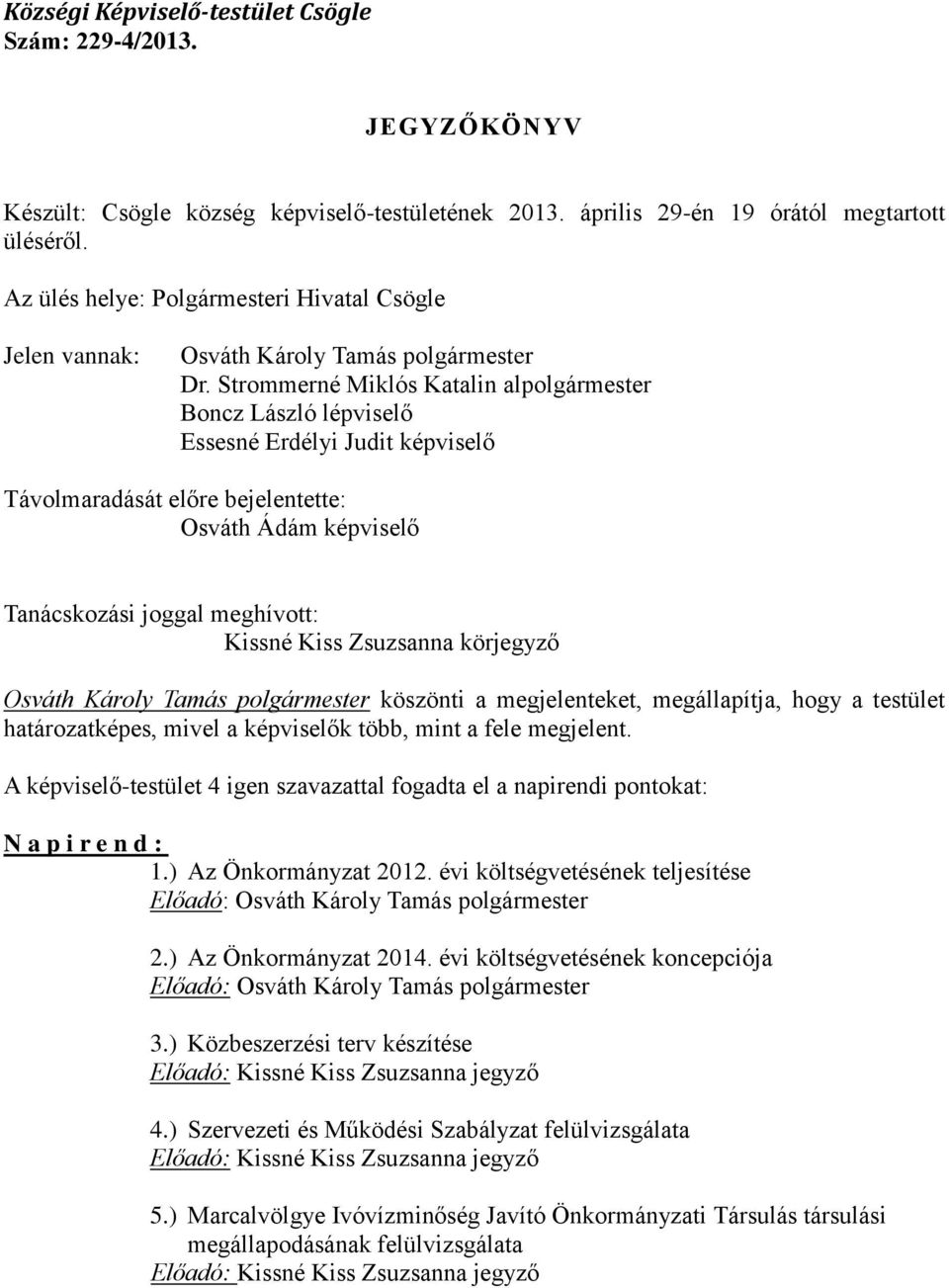 Strommerné Miklós Katalin alpolgármester Boncz László lépviselő Essesné Erdélyi Judit képviselő Távolmaradását előre bejelentette: Osváth Ádám képviselő Tanácskozási joggal meghívott: Kissné Kiss