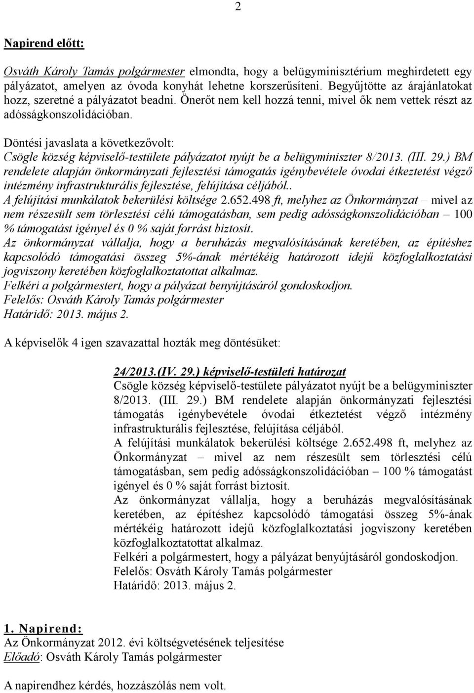 Döntési javaslata a következővolt: Csögle község képviselő-testülete pályázatot nyújt be a belügyminiszter 8/2013. (III. 29.