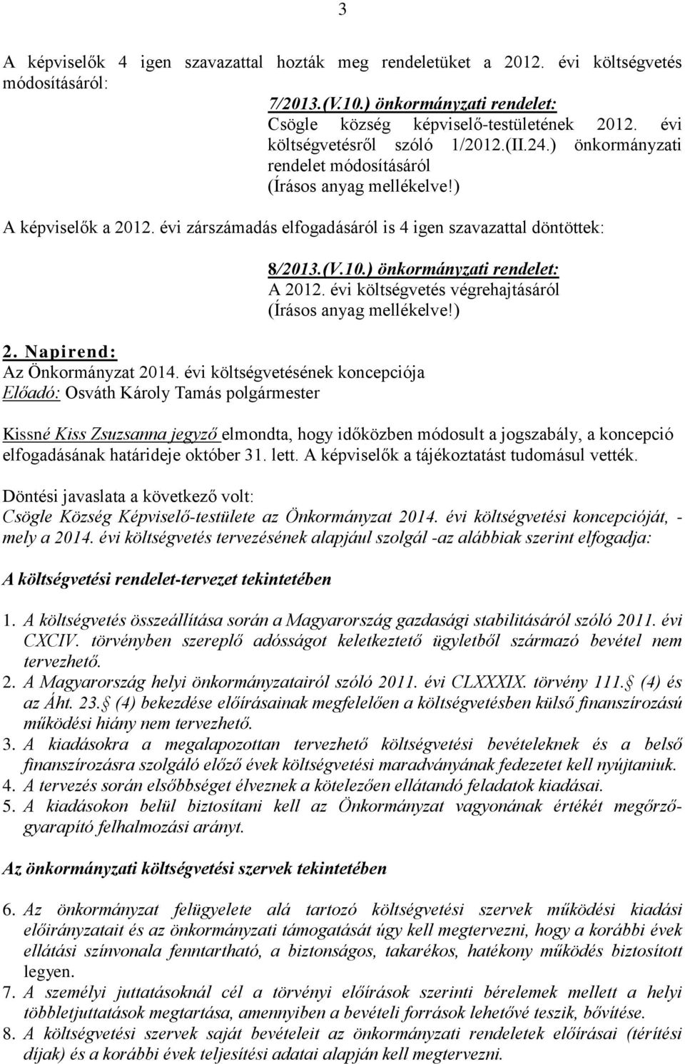 10.) önkormányzati rendelet: A 2012. évi költségvetés végrehajtásáról (Írásos anyag mellékelve!) 2. Napirend: Az Önkormányzat 2014.