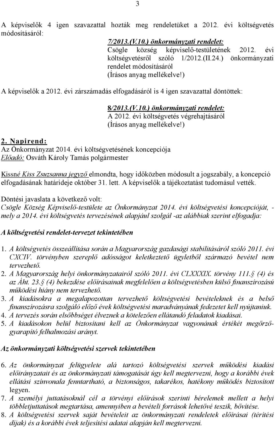 10.) önkormányzati rendelet: A 2012. évi költségvetés végrehajtásáról (Írásos anyag mellékelve!) 2. Napirend: Az Önkormányzat 2014.