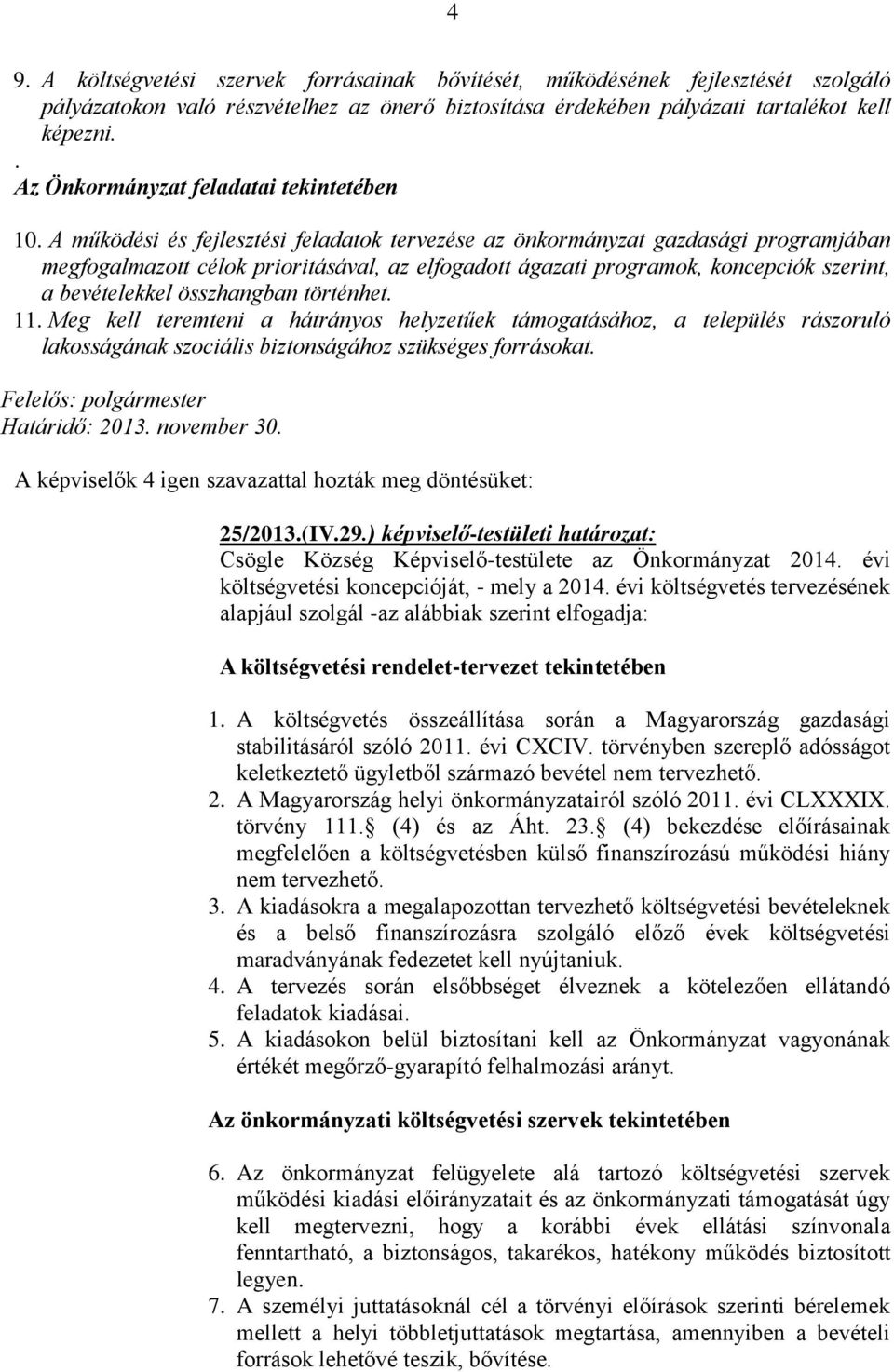 A működési és fejlesztési feladatok tervezése az önkormányzat gazdasági programjában megfogalmazott célok prioritásával, az elfogadott ágazati programok, koncepciók szerint, a bevételekkel