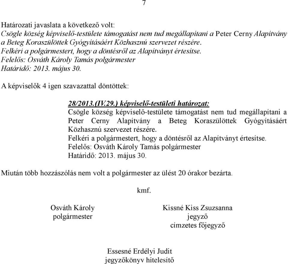 ) képviselő-testületi határozat: Csögle község képviselő-testülete támogatást nem tud megállapítani a Peter Cerny Alapítvány a Beteg Koraszülöttek Gyógyításáért Közhasznú szervezet részére.