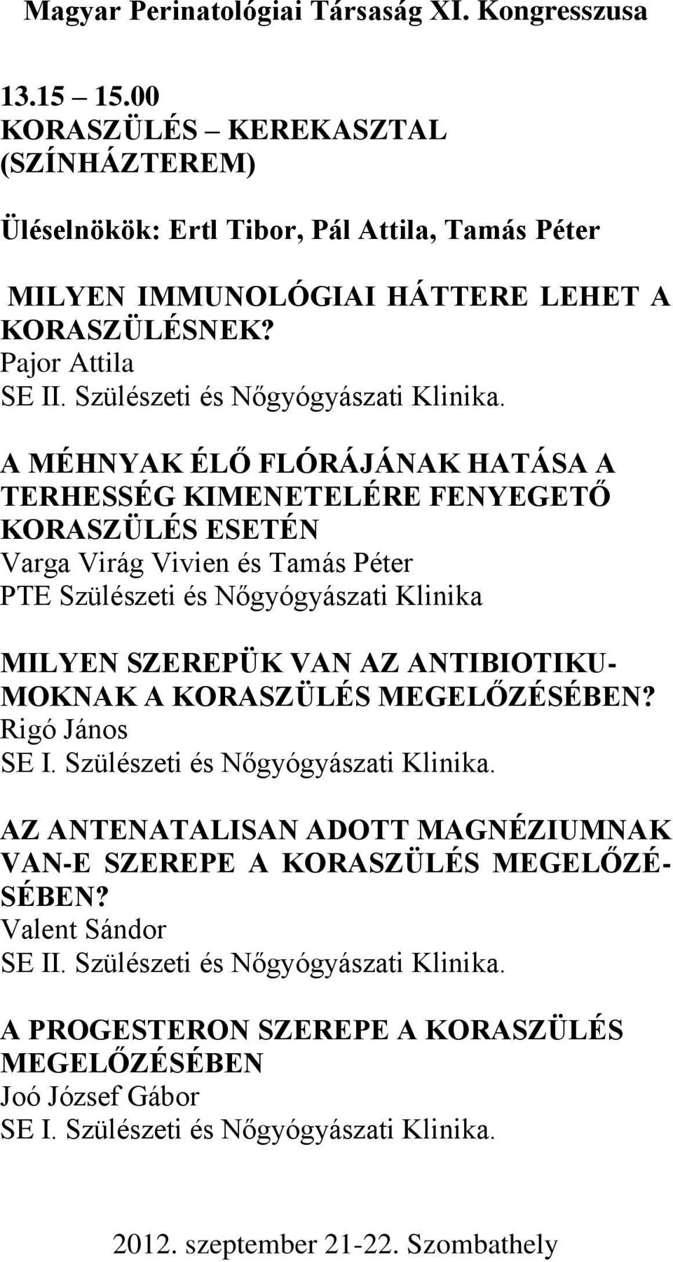 A MÉHNYAK ÉLŐ FLÓRÁJÁNAK HATÁSA A TERHESSÉG KIMENETELÉRE FENYEGETŐ KORASZÜLÉS ESETÉN Varga Virág Vivien és Tamás Péter PTE Szülészeti és Nőgyógyászati Klinika MILYEN SZEREPÜK VAN AZ