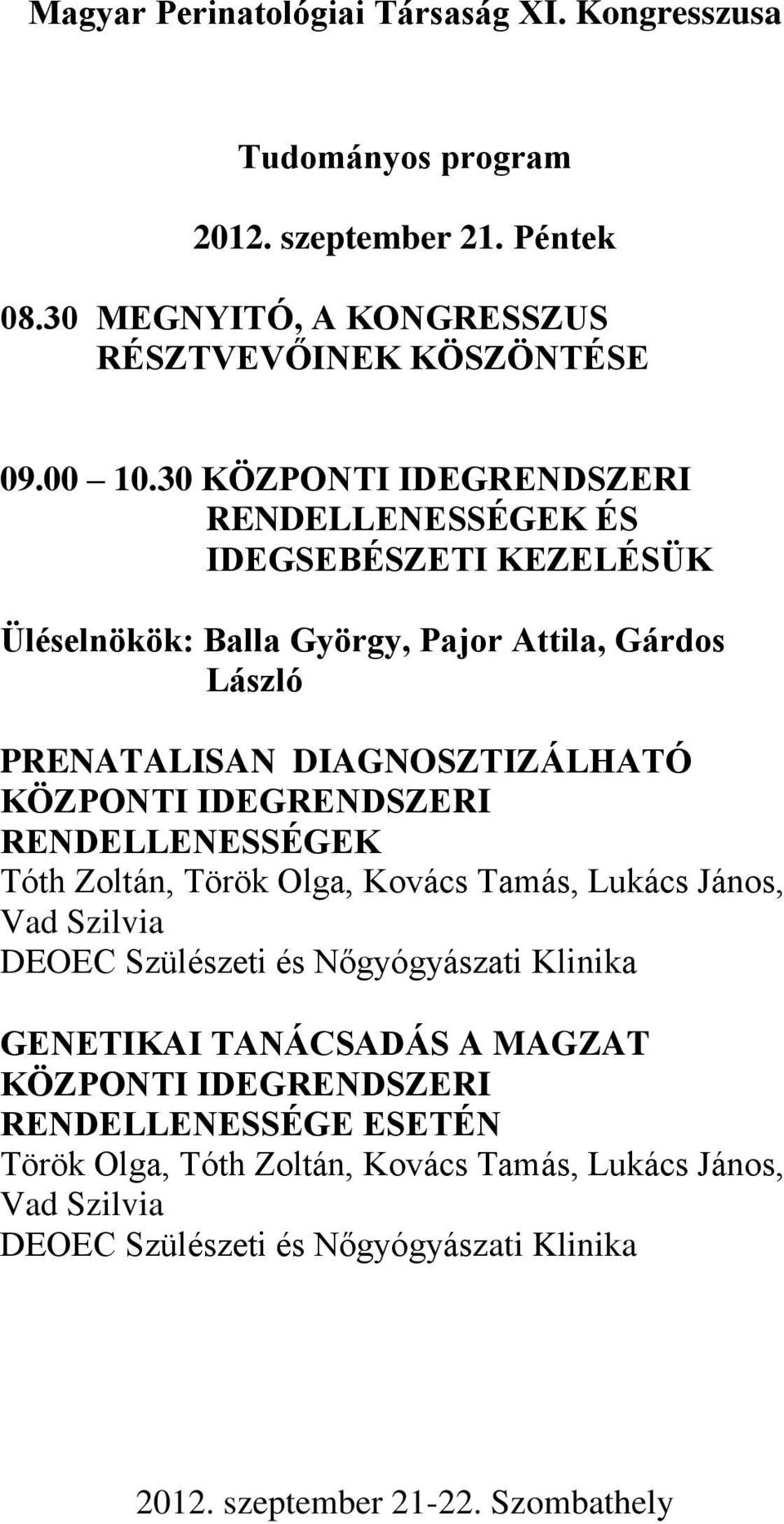 DIAGNOSZTIZÁLHATÓ KÖZPONTI IDEGRENDSZERI RENDELLENESSÉGEK Tóth Zoltán, Török Olga, Kovács Tamás, Lukács János, Vad Szilvia DEOEC Szülészeti és