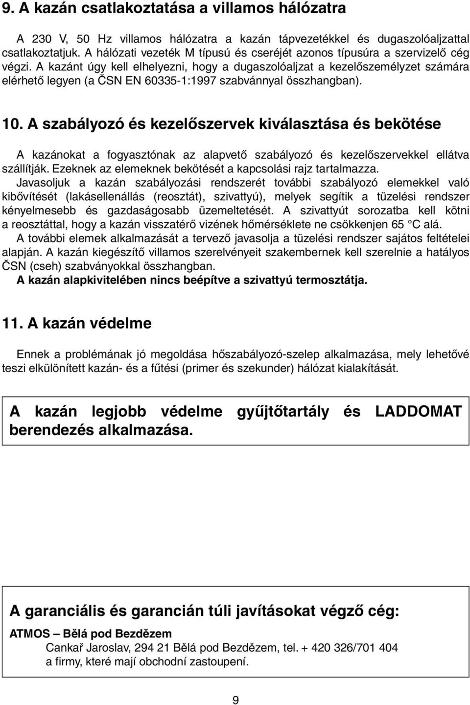 A kazánt úgy kell elhelyezni, hogy a dugaszolóaljzat a kezelőszemélyzet számára elérhető legyen (a ČSN EN 60335-1:1997 szabvánnyal összhangban). 10.