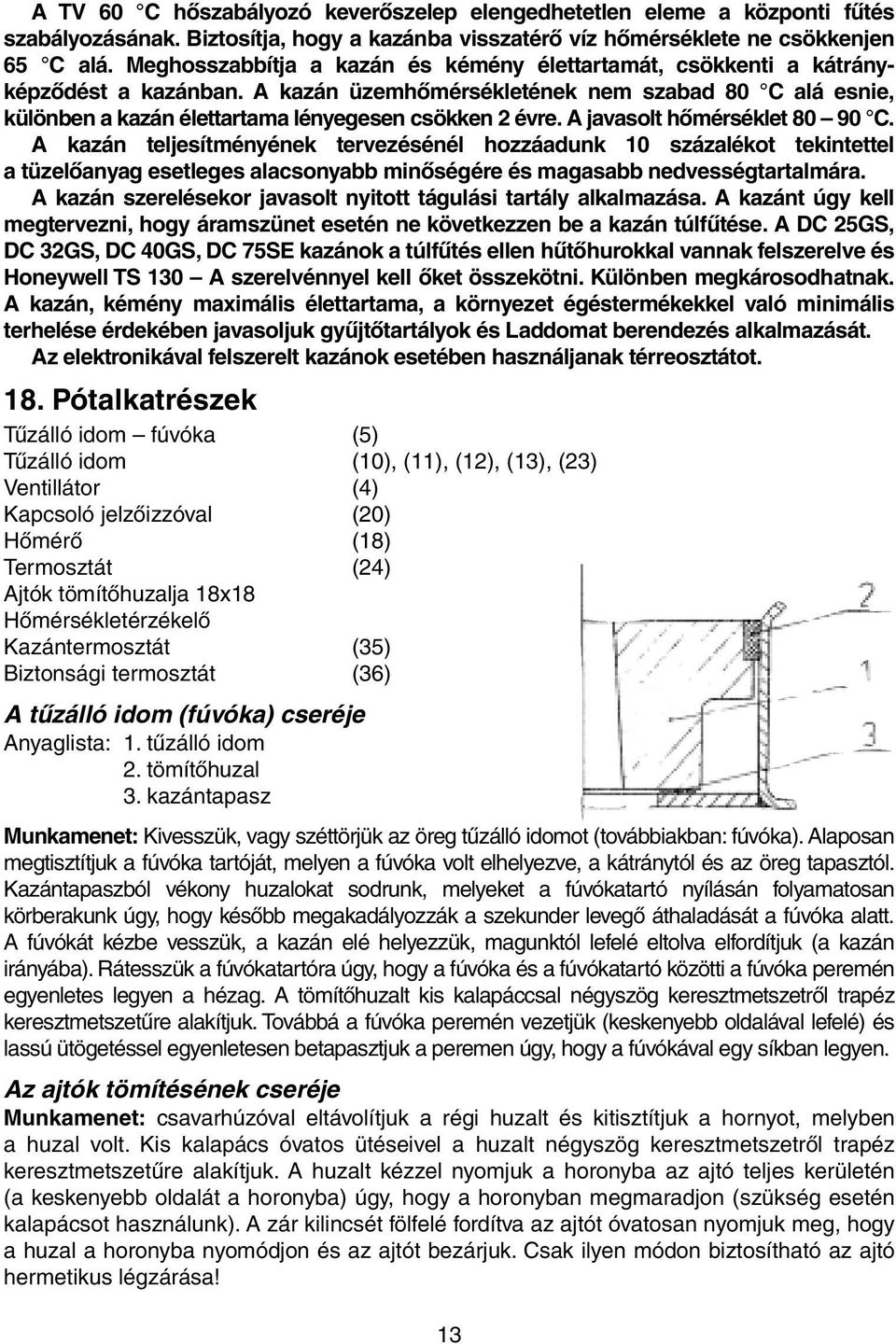 A javasolt hőmérséklet 80 90 C. A kazán teljesítményének tervezésénél hozzáadunk 10 százalékot tekintettel a tüzelőanyag esetleges alacsonyabb minőségére és magasabb nedvességtartalmára.