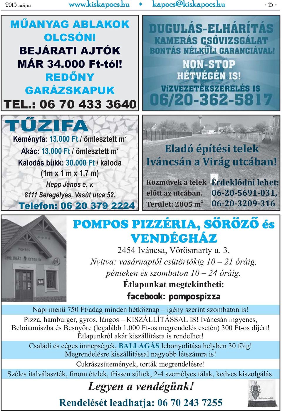 Közművek a telek előtt az utcában. Terület: 2005 m 2 Érdeklődni lehet: 06-20-5691-031, 06-20-3209-316 POMPOS PIZZÉRIA, SÖRÖZO és VENDÉGHÁZ 2454 Iváncsa, Vörösmarty u. 3.