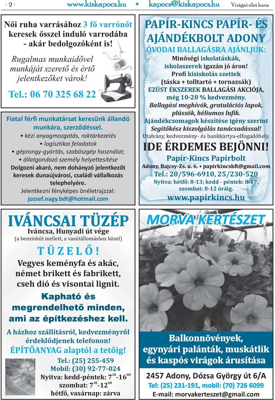 kézi anyagmozgatás, raktárkezelés logisztikai feladatok géprongy-gyártás, szabászgép használat; állatgondozó személy helyettesítése Dolgozni akaró, nem dohányzó jelentkezőt keresek dunaújvárosi,