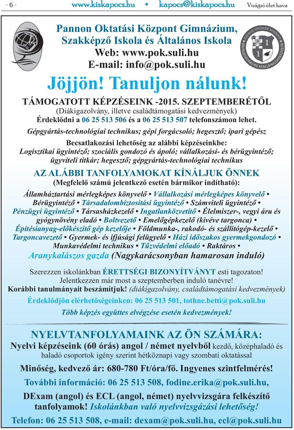 Gépgyártás-technológiai technikus; gépi forgácsoló; hegesztő; ipari gépész Becsatlakozási lehetőség az alábbi képzéseinkbe: Logisztikai ügyintéző; szociális gondozó és ápoló; vállalkozási- és