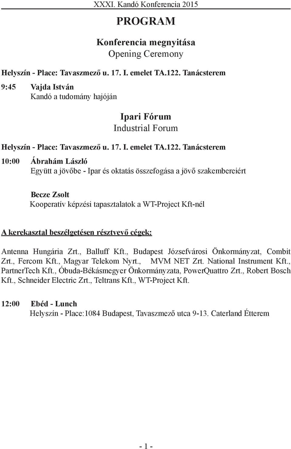 Tanácsterem 10:00 Ábrahám László Együtt a jövőbe - Ipar és oktatás összefogása a jövő szakembereiért Becze Zsolt Kooperatív képzési tapasztalatok a WT-Project Kft-nél A kerekasztal beszélgetésen