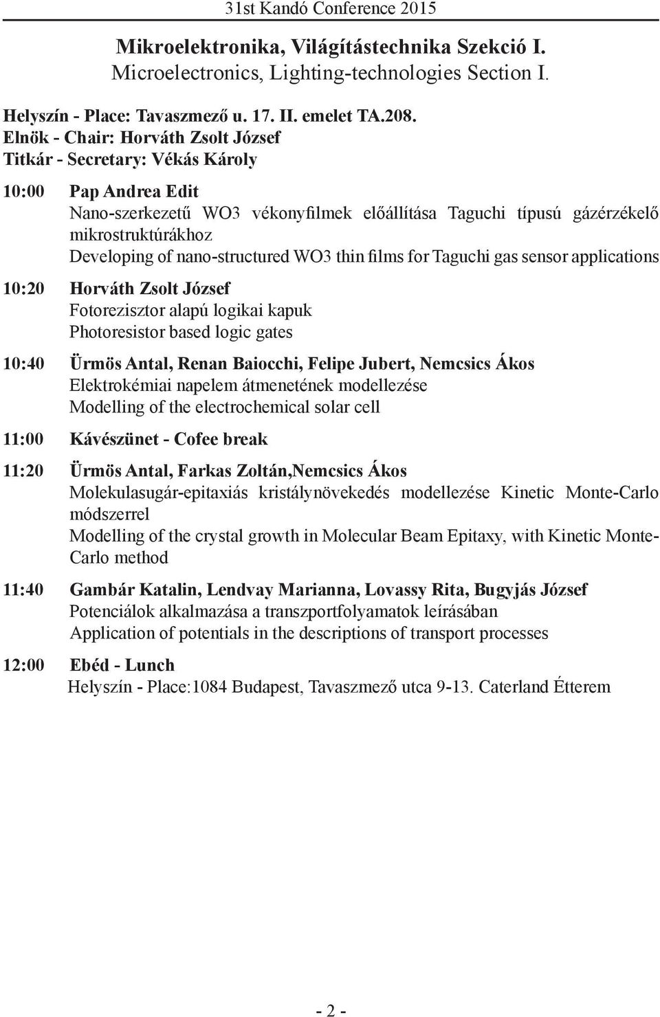nano-structured WO3 thin films for Taguchi gas sensor applications 10:20 Horváth Zsolt József Fotorezisztor alapú logikai kapuk Photoresistor based logic gates 10:40 Ürmös Antal, Renan Baiocchi,