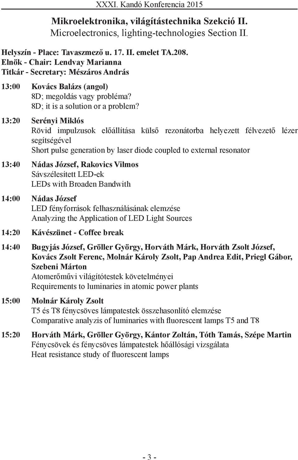 13:20 Serényi Miklós Rövid impulzusok előállítása külső rezonátorba helyezett félvezető lézer segítségével Short pulse generation by laser diode coupled to external resonator 13:40 Nádas József,