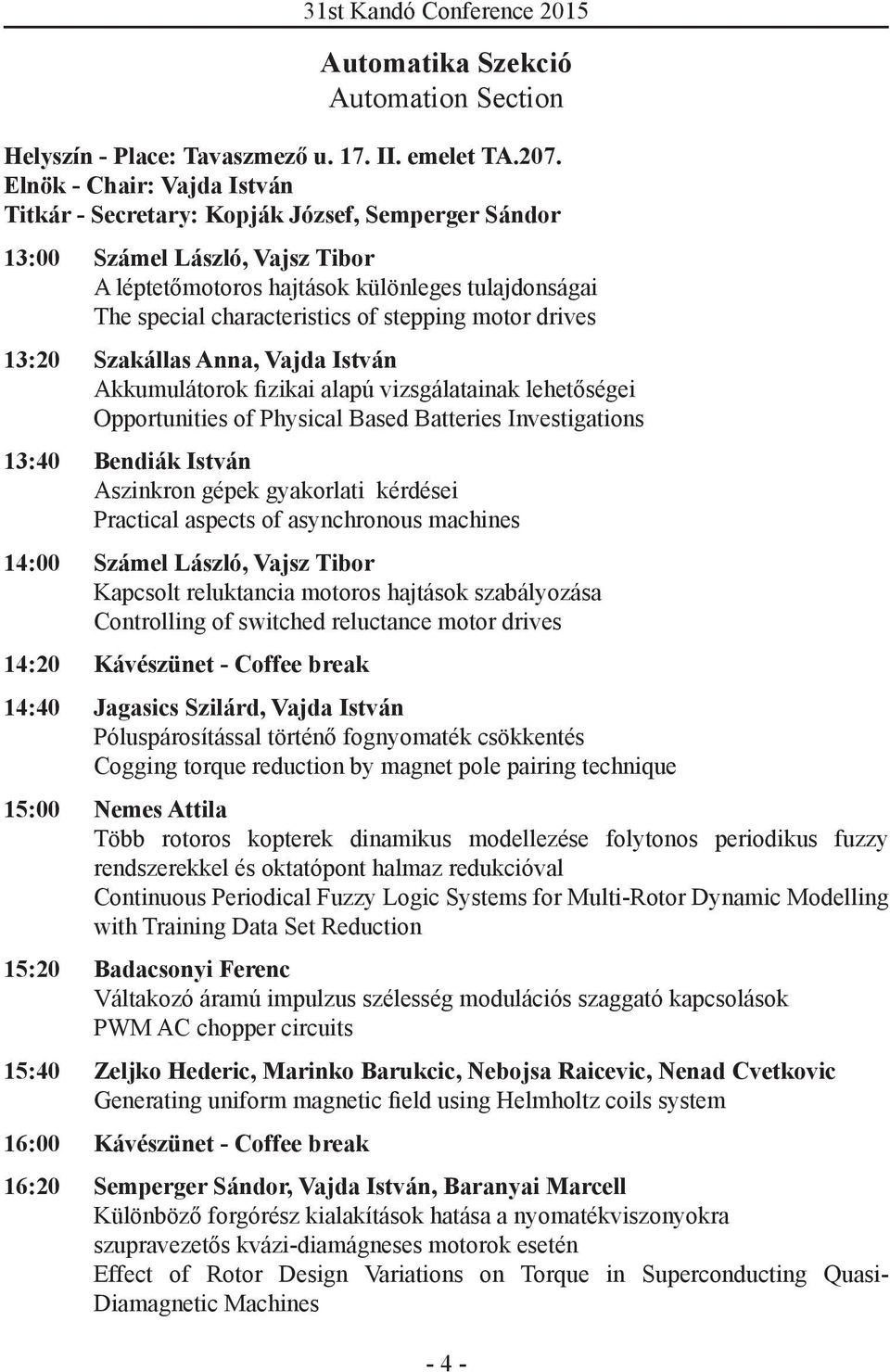 stepping motor drives 13:20 Szakállas Anna, Vajda István Akkumulátorok fizikai alapú vizsgálatainak lehetőségei Opportunities of Physical Based Batteries Investigations 13:40 Bendiák István Aszinkron