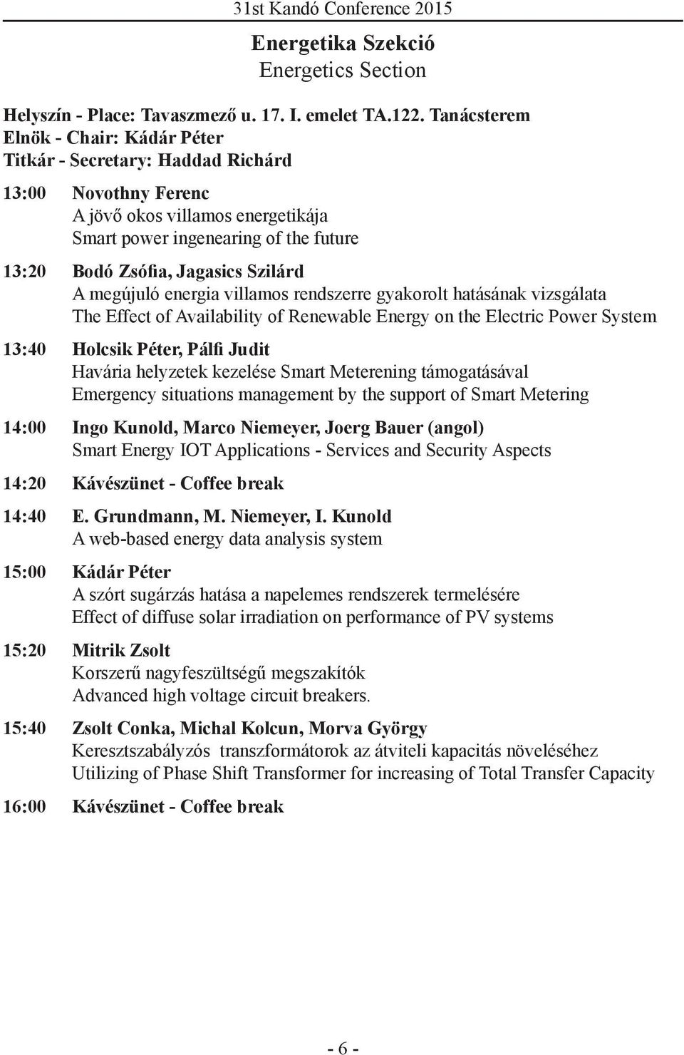 Szilárd A megújuló energia villamos rendszerre gyakorolt hatásának vizsgálata The Effect of Availability of Renewable Energy on the Electric Power System 13:40 Holcsik Péter, Pálfi Judit Havária