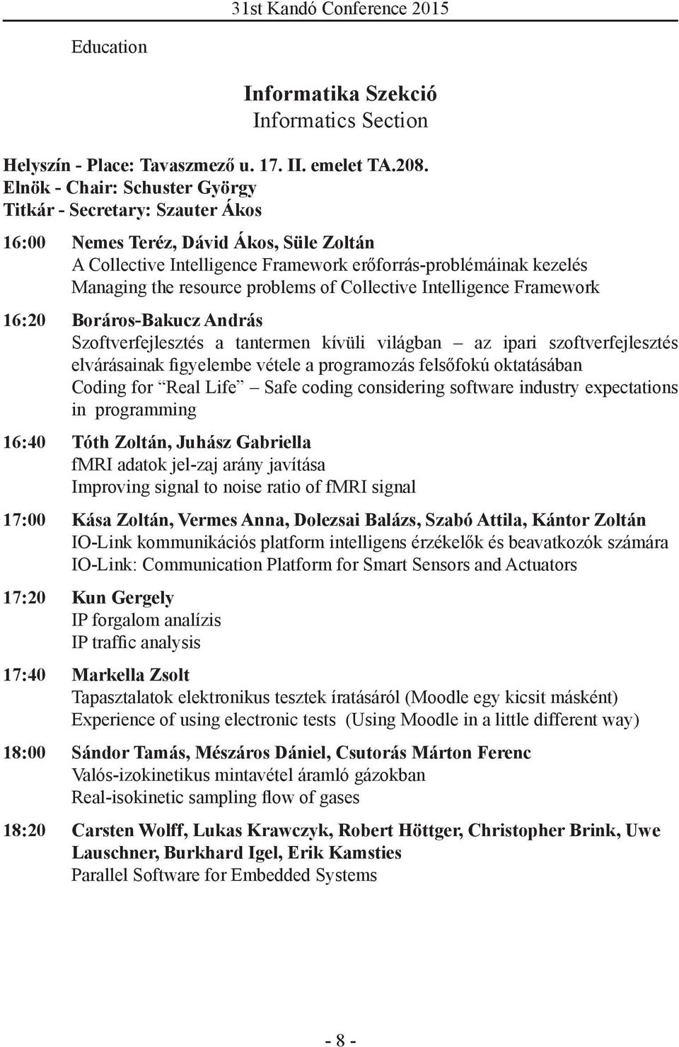 problems of Collective Intelligence Framework 16:20 Boráros-Bakucz András Szoftverfejlesztés a tantermen kívüli világban az ipari szoftverfejlesztés elvárásainak figyelembe vétele a programozás
